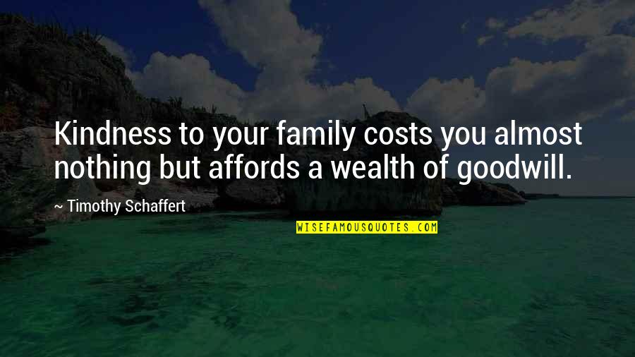 Affords Quotes By Timothy Schaffert: Kindness to your family costs you almost nothing