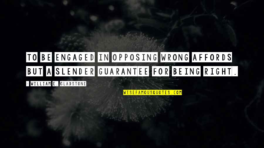 Affords Quotes By William E. Gladstone: To be engaged in opposing wrong affords but