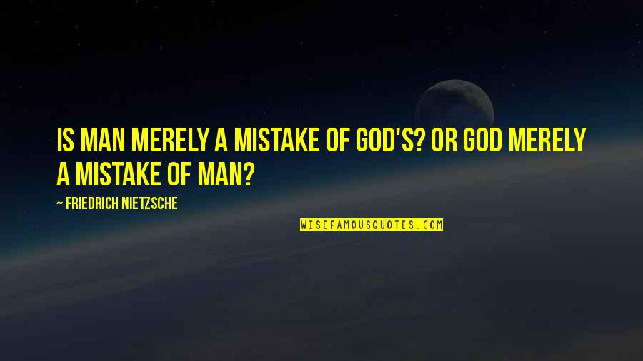 Affortis Quotes By Friedrich Nietzsche: Is man merely a mistake of God's? Or Affortis Quotes By Friedrich Nietzsche: Is man merely a mistake of God's? Or