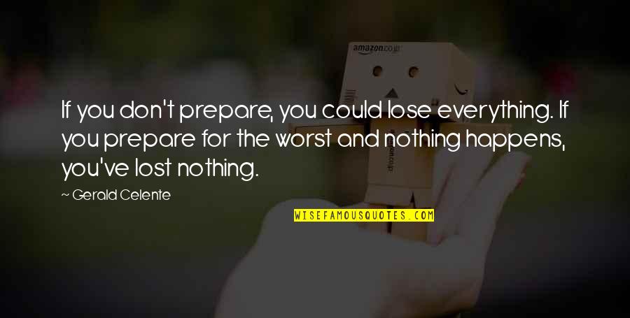 Affraig's Quotes By Gerald Celente: If you don't prepare, you could lose everything.