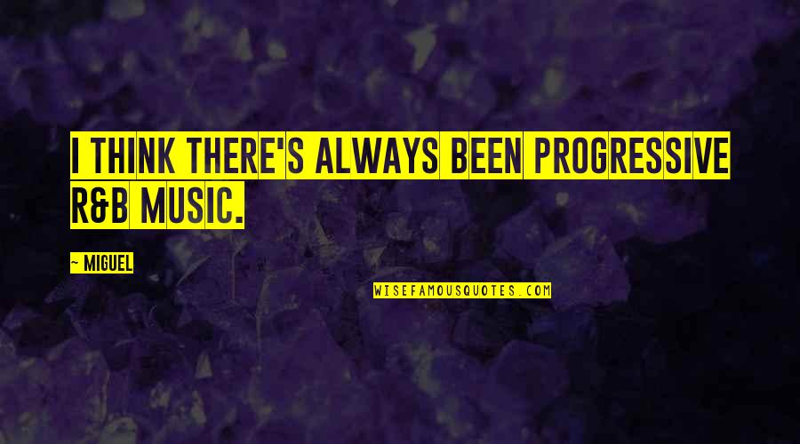 Affray Quotes By Miguel: I think there's always been progressive R&B music.