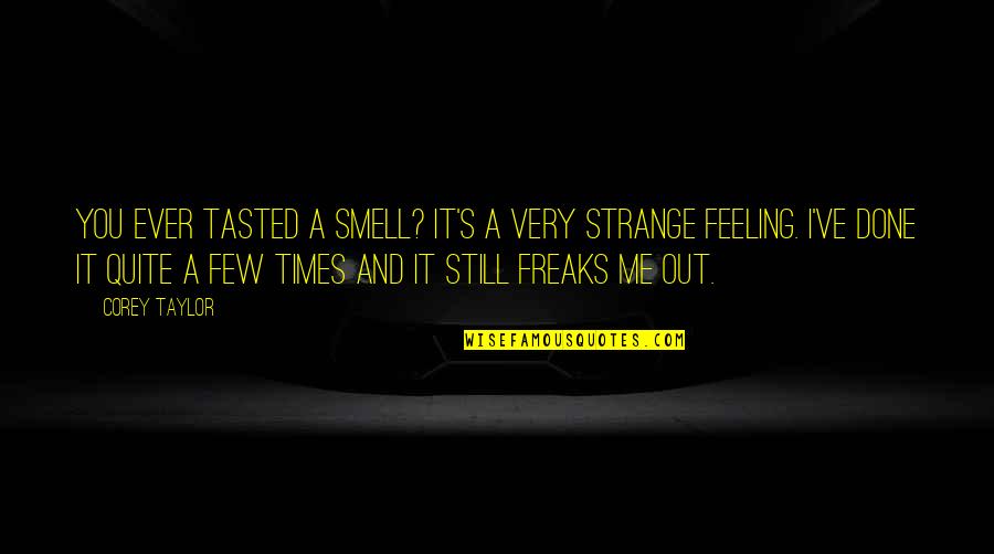Affray Studios Quotes By Corey Taylor: You ever tasted a smell? It's a very Affray Studios Quotes By Corey Taylor: You ever tasted a smell? It's a very