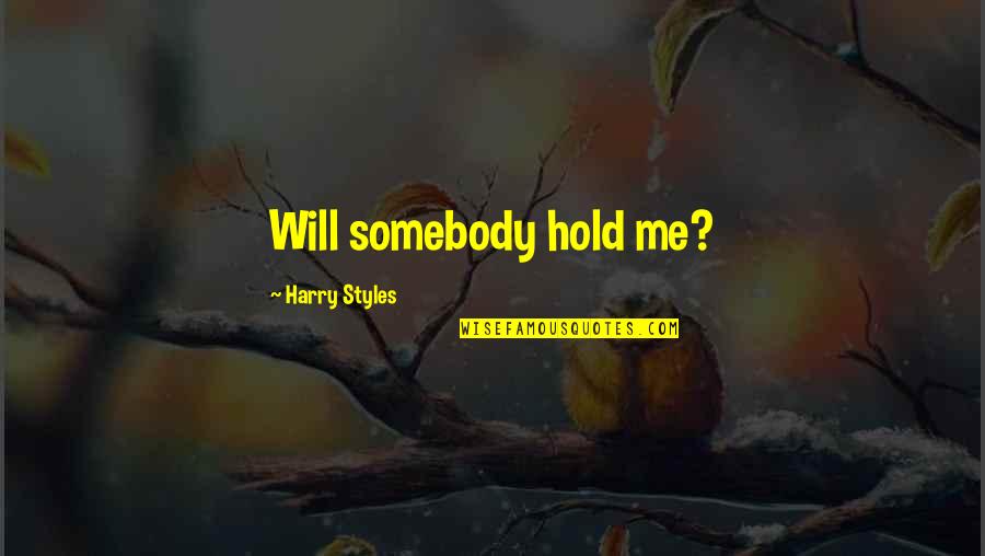 Affresh Quotes By Harry Styles: Will somebody hold me?