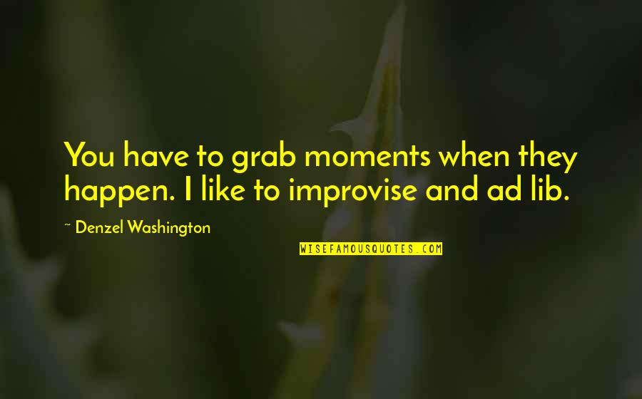 Affreux Synonyme Quotes By Denzel Washington: You have to grab moments when they happen. Affreux Synonyme Quotes By Denzel Washington: You have to grab moments when they happen.