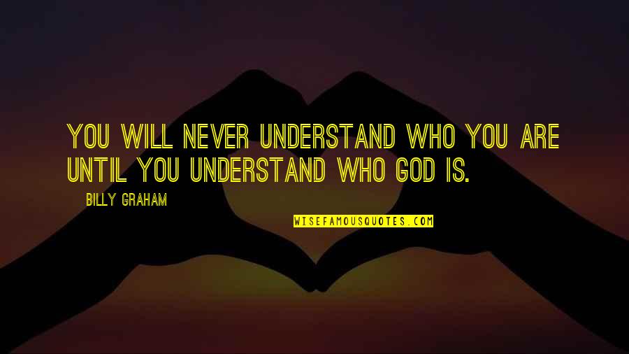 Affright Quoth Quotes By Billy Graham: You will never understand who you are until