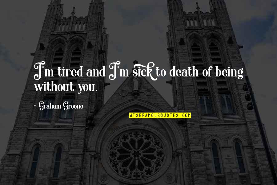 Affright Quoth Quotes By Graham Greene: I'm tired and I'm sick to death of