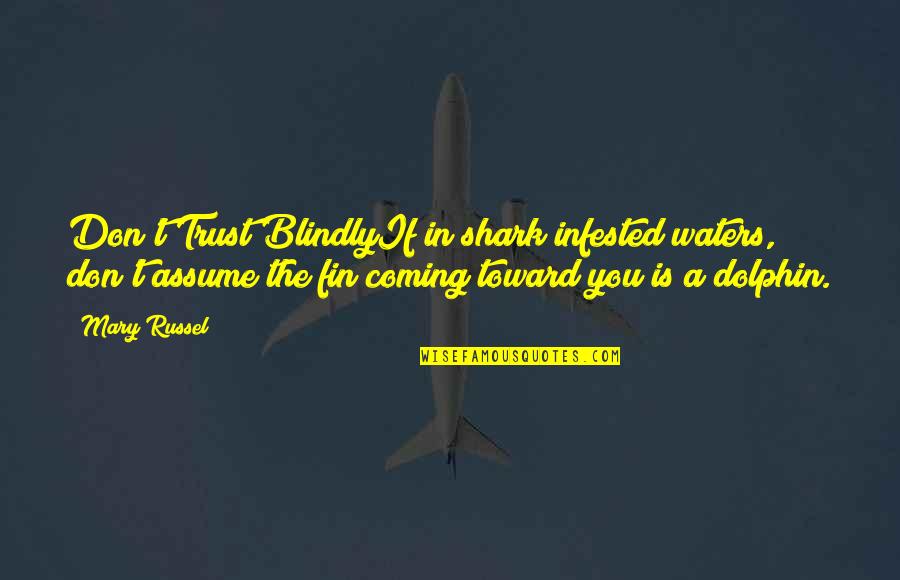 Affright Quoth Quotes By Mary Russel: Don't Trust BlindlyIf in shark infested waters, don't