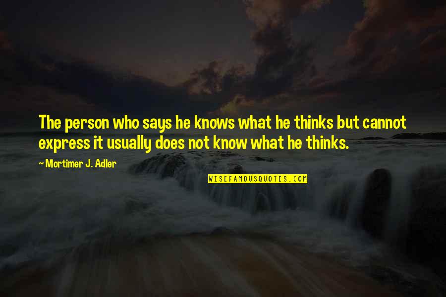 Affright Synonyms Quotes By Mortimer J. Adler: The person who says he knows what he Affright Synonyms Quotes By Mortimer J. Adler: The person who says he knows what he
