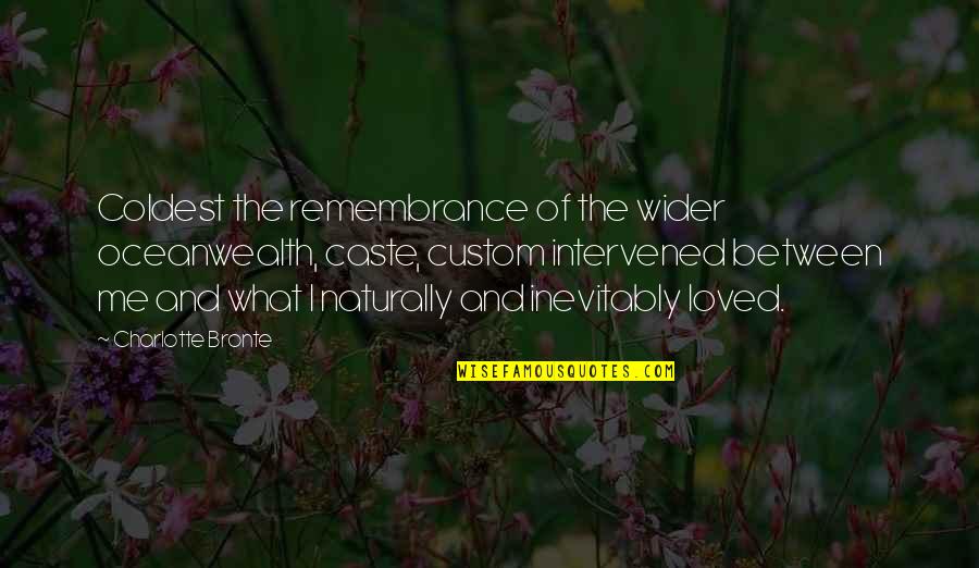 Affrighting Quotes By Charlotte Bronte: Coldest the remembrance of the wider oceanwealth, caste,