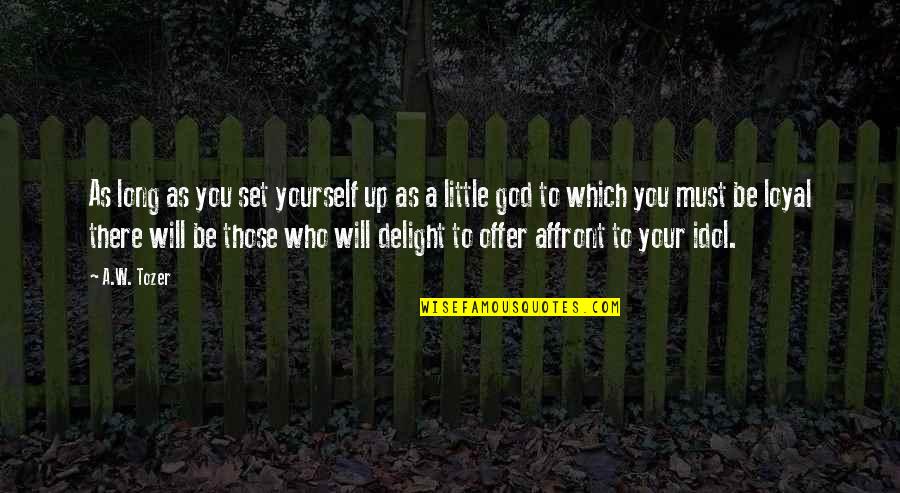 Affront Quotes By A.W. Tozer: As long as you set yourself up as