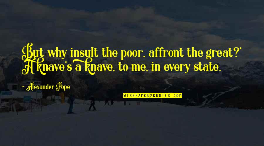 Affront Quotes By Alexander Pope: But why insult the poor, affront the great?'