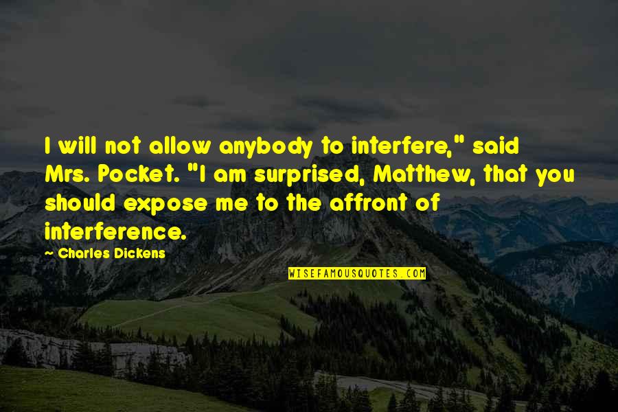 Affront Quotes By Charles Dickens: I will not allow anybody to interfere," said