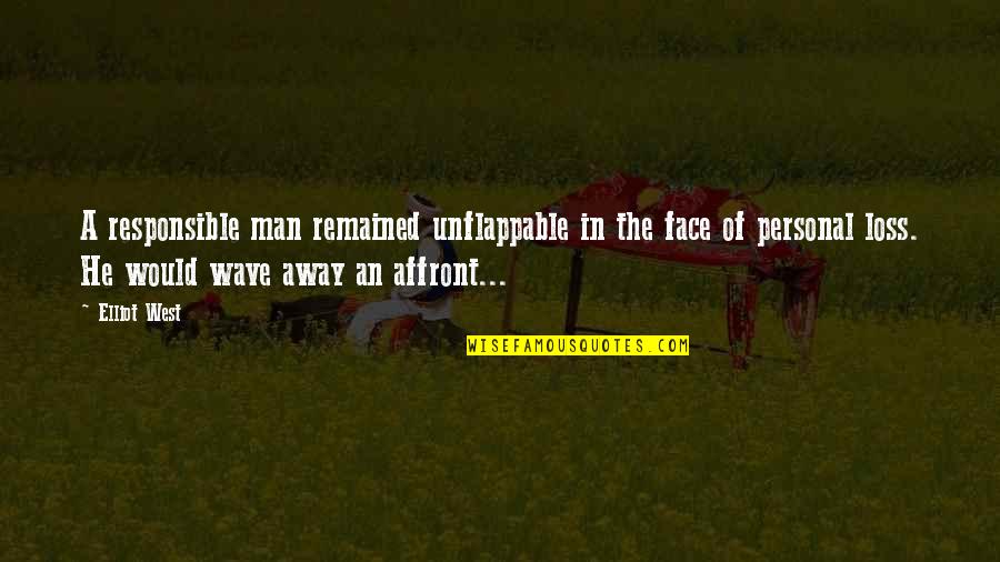 Affront Quotes By Elliot West: A responsible man remained unflappable in the face