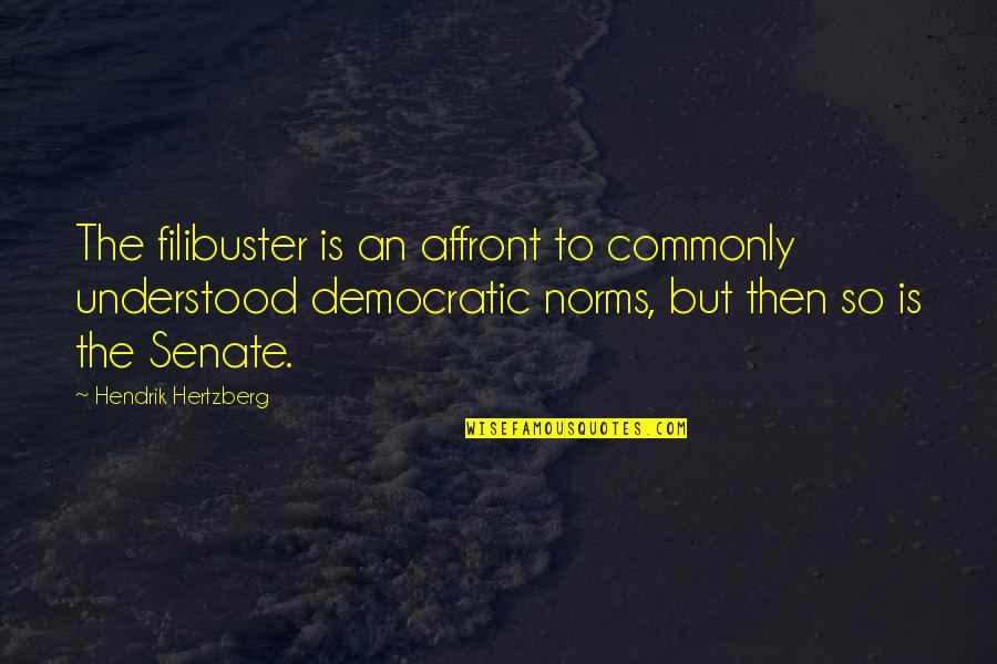 Affront Quotes By Hendrik Hertzberg: The filibuster is an affront to commonly understood