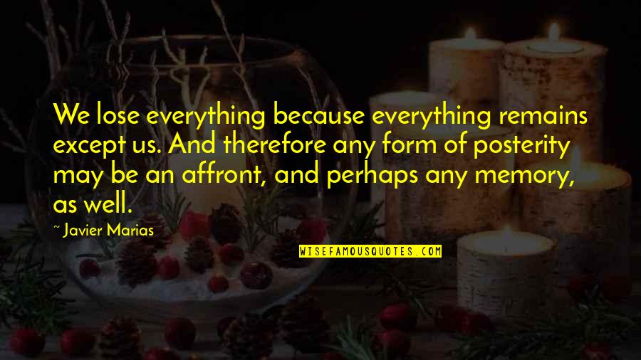Affront Quotes By Javier Marias: We lose everything because everything remains except us.