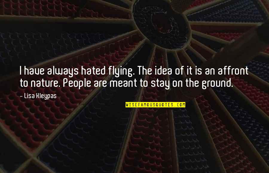 Affront Quotes By Lisa Kleypas: I have always hated flying. The idea of