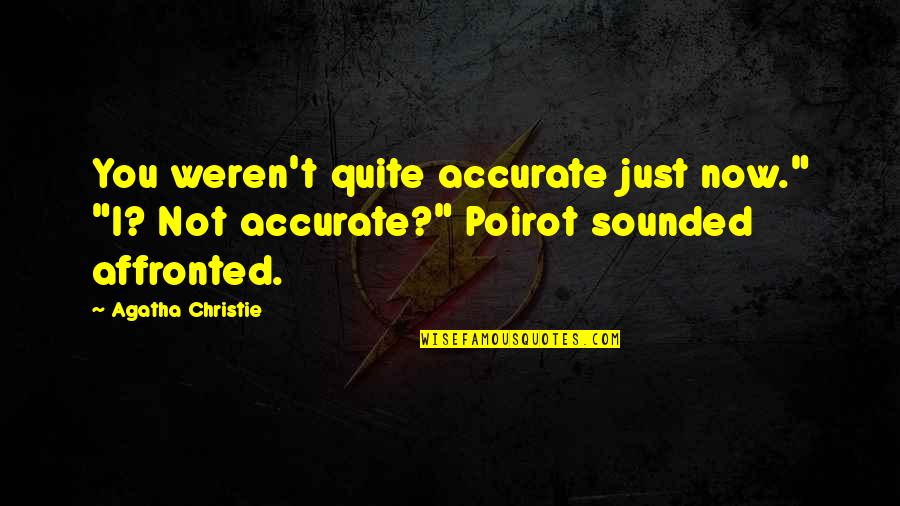 Affronted Quotes By Agatha Christie: You weren't quite accurate just now." "I? Not