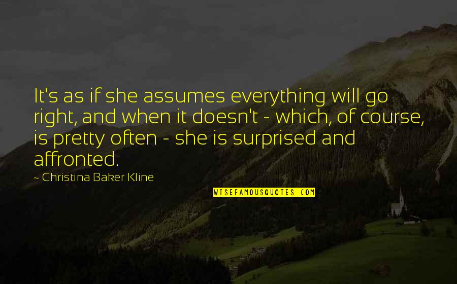 Affronted Quotes By Christina Baker Kline: It's as if she assumes everything will go