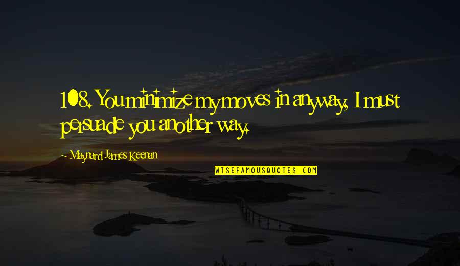 Affrontement A Mbour Quotes By Maynard James Keenan: 108. You minimize my moves in anyway, I