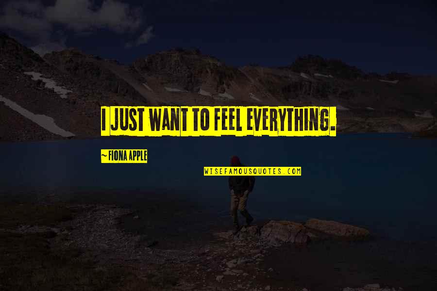 Affrontement Au Quotes By Fiona Apple: I just want to feel everything.