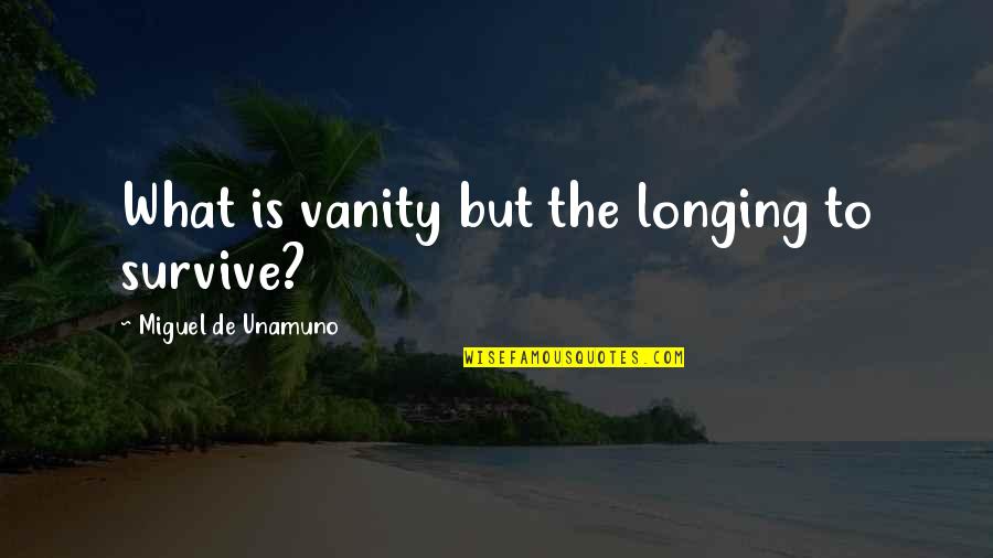 Affrontement Au Quotes By Miguel De Unamuno: What is vanity but the longing to survive?