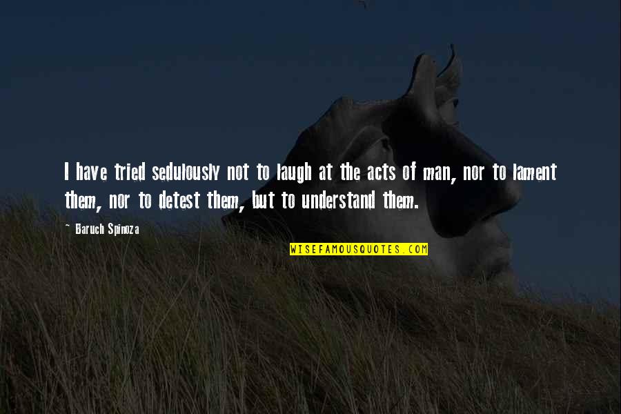 Affronting Her Destiny Quotes By Baruch Spinoza: I have tried sedulously not to laugh at
