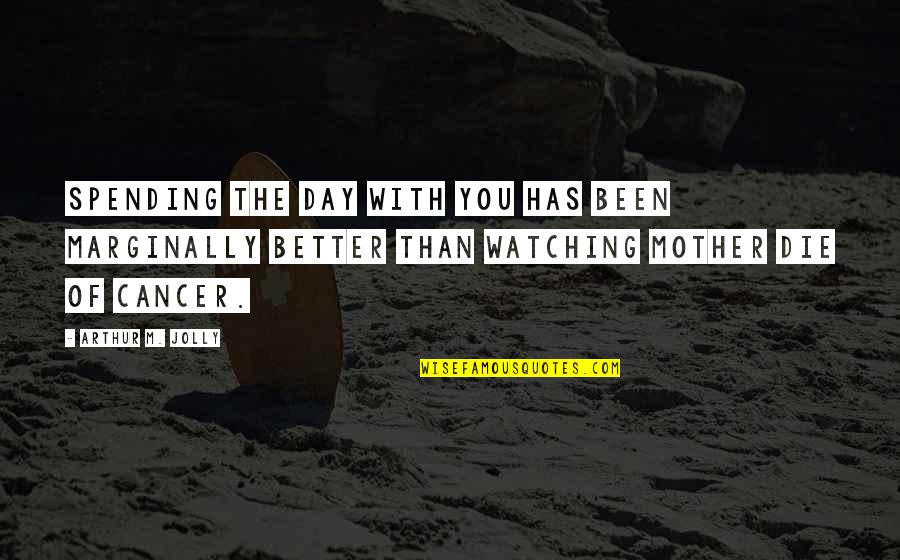 Affuadusa Quotes By Arthur M. Jolly: Spending the day with you has been marginally Affuadusa Quotes By Arthur M. Jolly: Spending the day with you has been marginally
