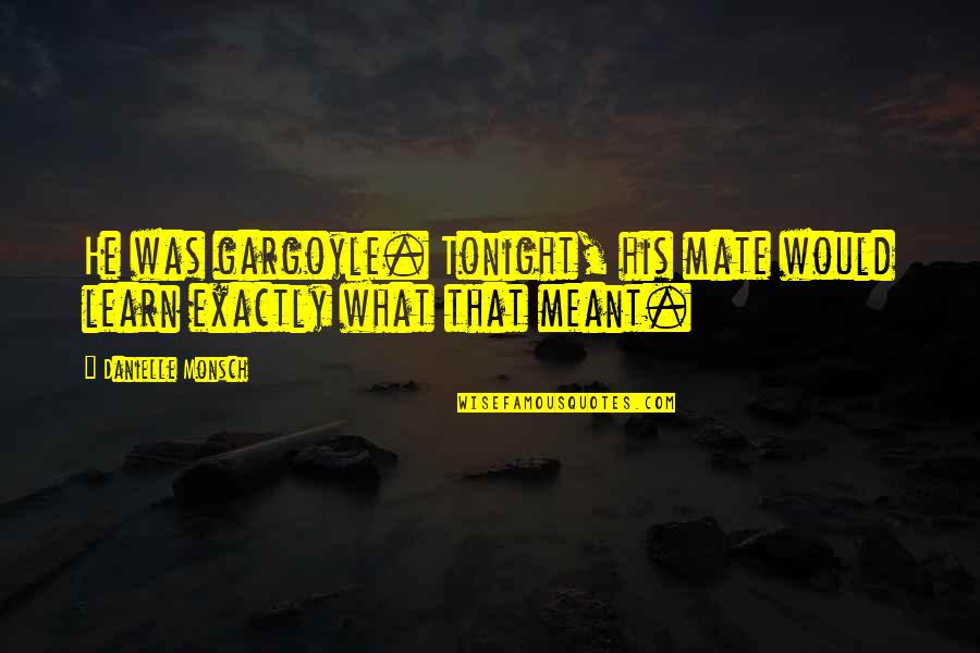 Afgaan Phir Quotes By Danielle Monsch: He was gargoyle. Tonight, his mate would learn Afgaan Phir Quotes By Danielle Monsch: He was gargoyle. Tonight, his mate would learn