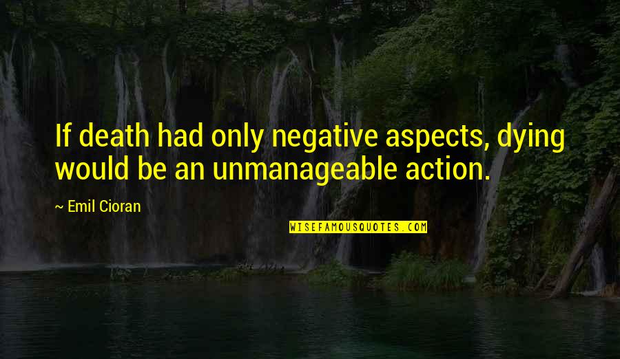 Afgelopen Jaar Quotes By Emil Cioran: If death had only negative aspects, dying would