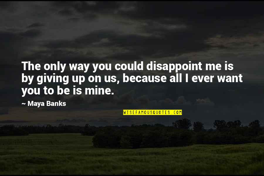 Afgelopen Synoniem Quotes By Maya Banks: The only way you could disappoint me is