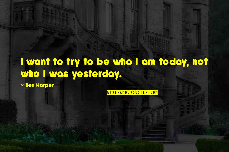 Afgelopen Zaterdag Quotes By Ben Harper: I want to try to be who I