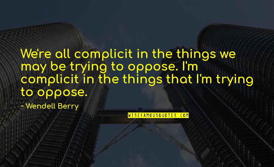 Afgelopen Zaterdag Quotes By Wendell Berry: We're all complicit in the things we may