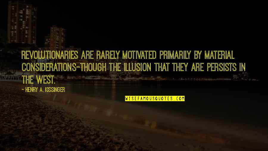 Afgevallen Bladeren Quotes By Henry A. Kissinger: Revolutionaries are rarely motivated primarily by material considerations-though