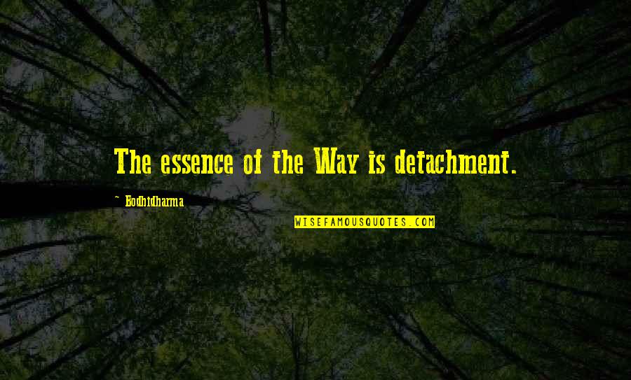 Afghan Pashtun Quotes By Bodhidharma: The essence of the Way is detachment.