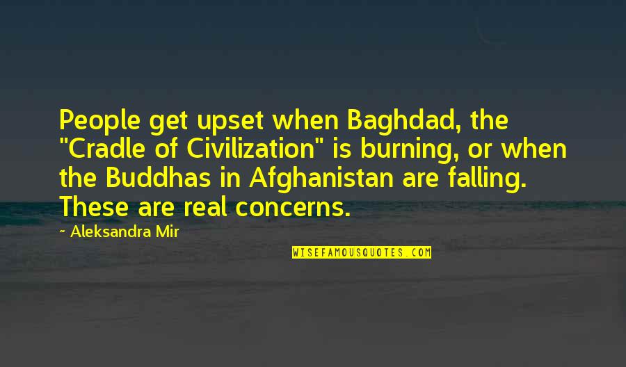 Afghanistan Quotes By Aleksandra Mir: People get upset when Baghdad, the "Cradle of