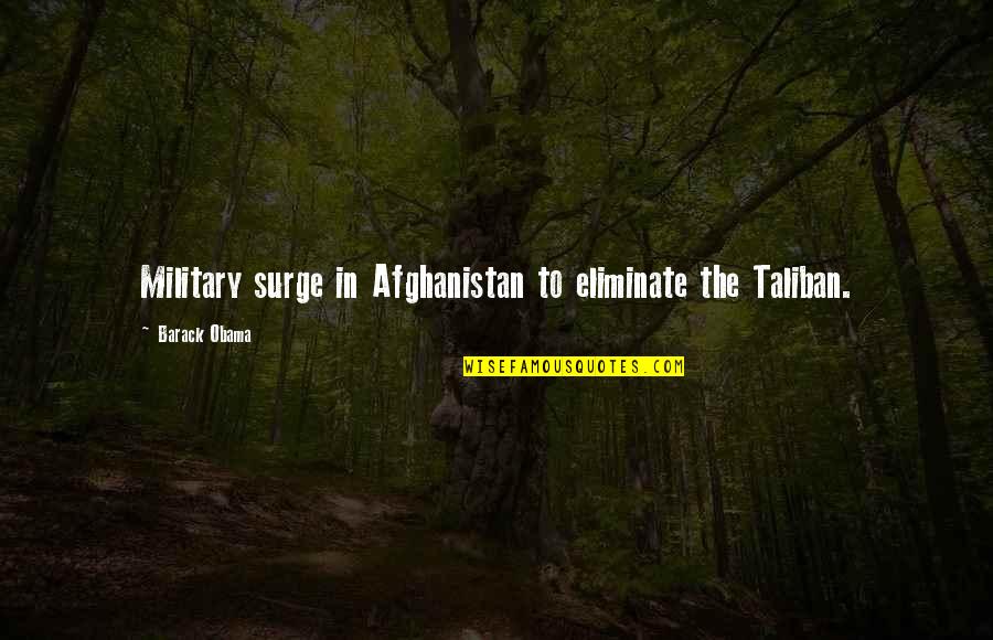 Afghanistan Quotes By Barack Obama: Military surge in Afghanistan to eliminate the Taliban.