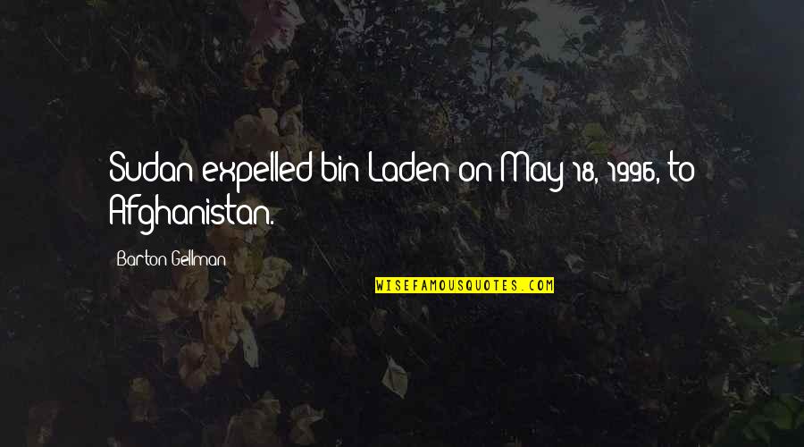 Afghanistan Quotes By Barton Gellman: Sudan expelled bin Laden on May 18, 1996,