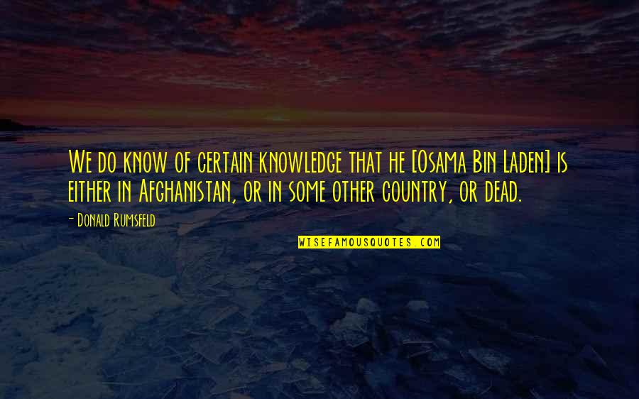 Afghanistan Quotes By Donald Rumsfeld: We do know of certain knowledge that he