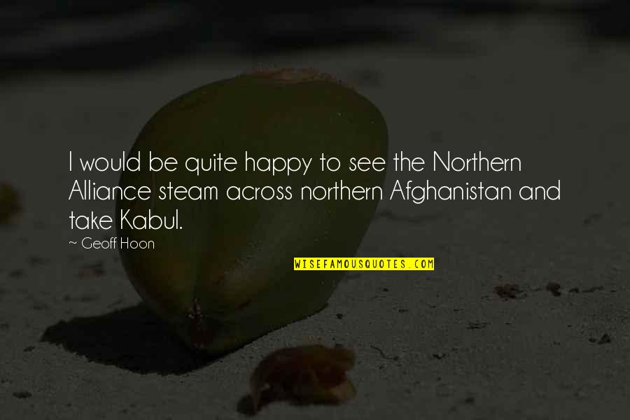 Afghanistan Quotes By Geoff Hoon: I would be quite happy to see the