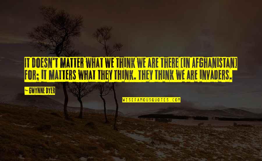Afghanistan Quotes By Gwynne Dyer: It doesn't matter what we think we are