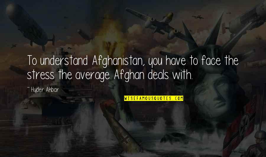 Afghanistan Quotes By Hyder Akbar: To understand Afghanistan, you have to face the