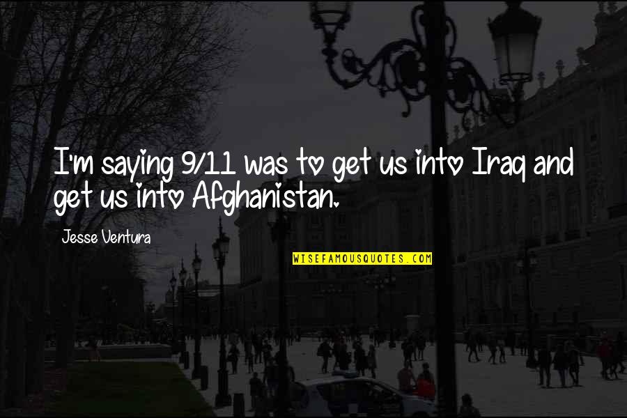 Afghanistan Quotes By Jesse Ventura: I'm saying 9/11 was to get us into