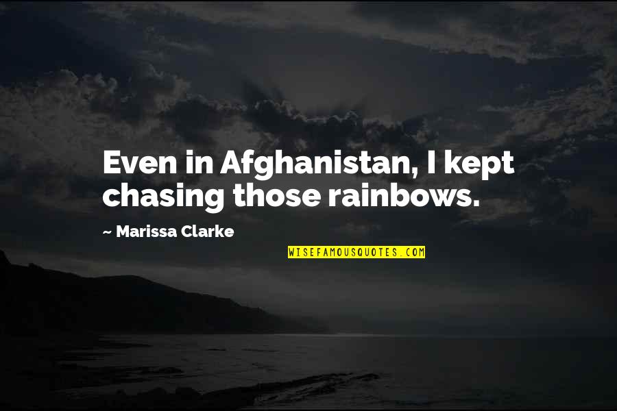 Afghanistan Quotes By Marissa Clarke: Even in Afghanistan, I kept chasing those rainbows.
