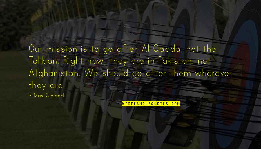 Afghanistan Quotes By Max Cleland: Our mission is to go after Al Qaeda,