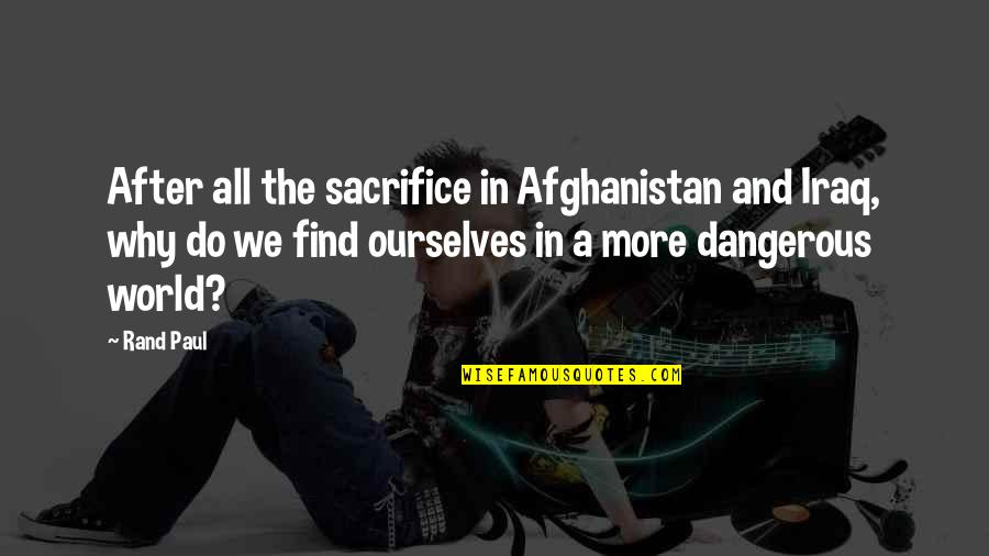 Afghanistan Quotes By Rand Paul: After all the sacrifice in Afghanistan and Iraq,