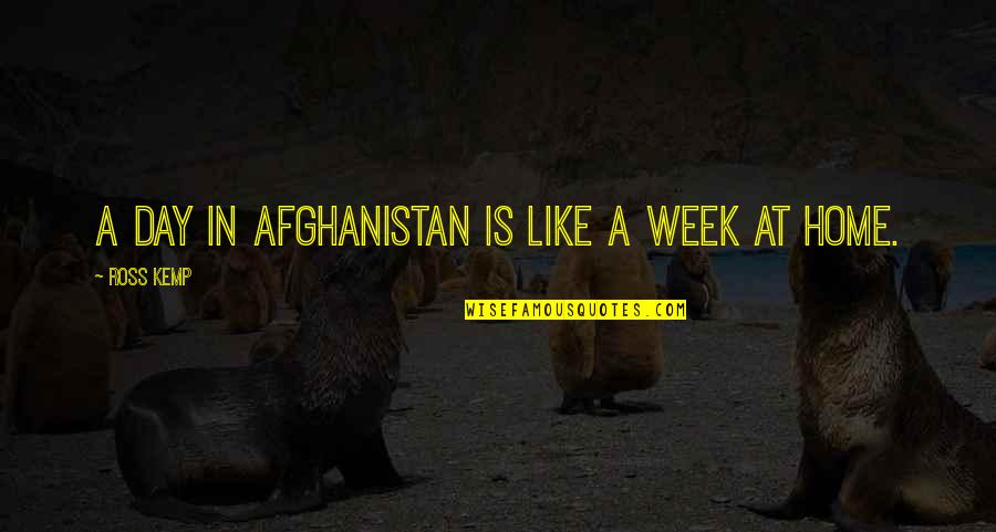 Afghanistan Quotes By Ross Kemp: A day in Afghanistan is like a week
