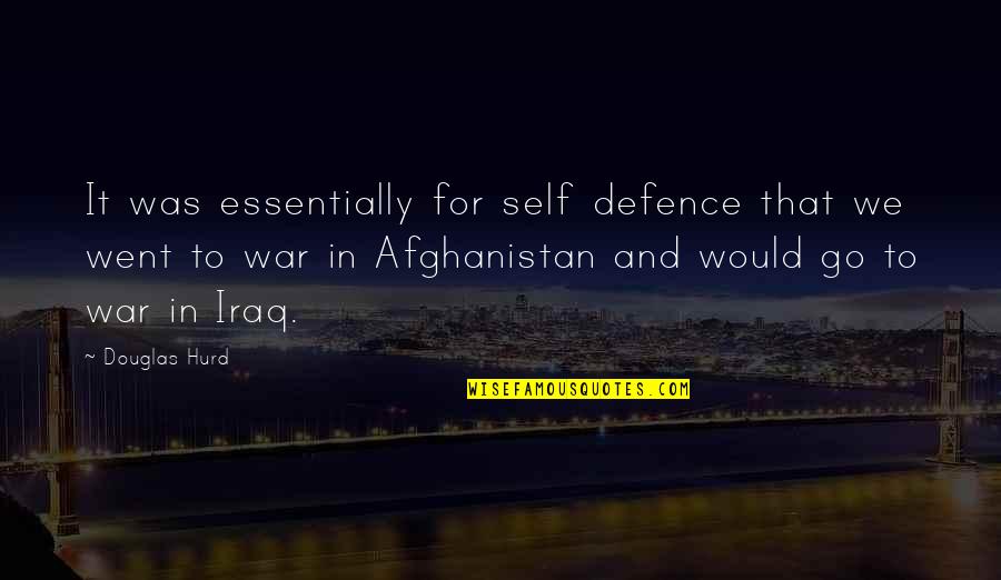 Afghanistan War Quotes By Douglas Hurd: It was essentially for self defence that we