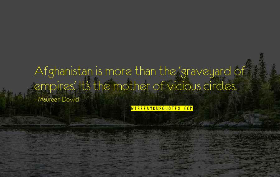 Afghanistan War Quotes By Maureen Dowd: Afghanistan is more than the 'graveyard of empires.'