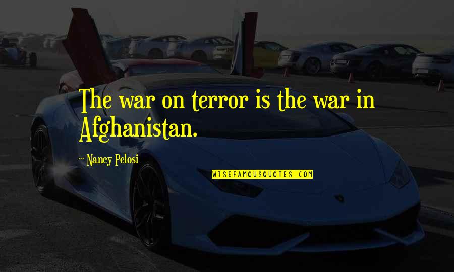 Afghanistan War Quotes By Nancy Pelosi: The war on terror is the war in