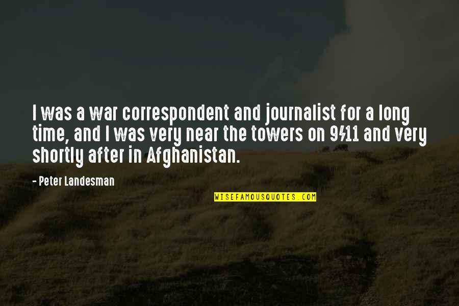 Afghanistan War Quotes By Peter Landesman: I was a war correspondent and journalist for